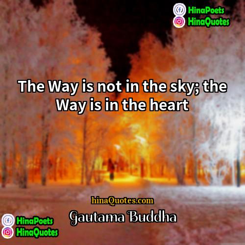 Gautama Buddha Quotes | The Way is not in the sky;